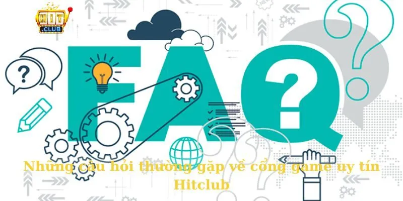 Những câu hỏi thường gặp về cổng game uy tín Hitclub