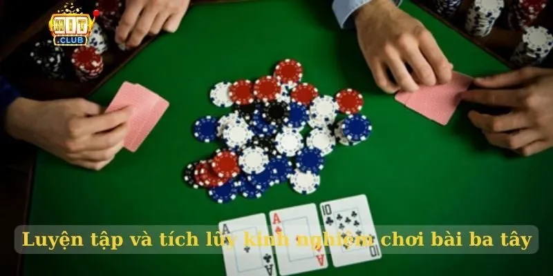 Luyện tập và tích lũy kinh nghiệm chơi bài ba tây